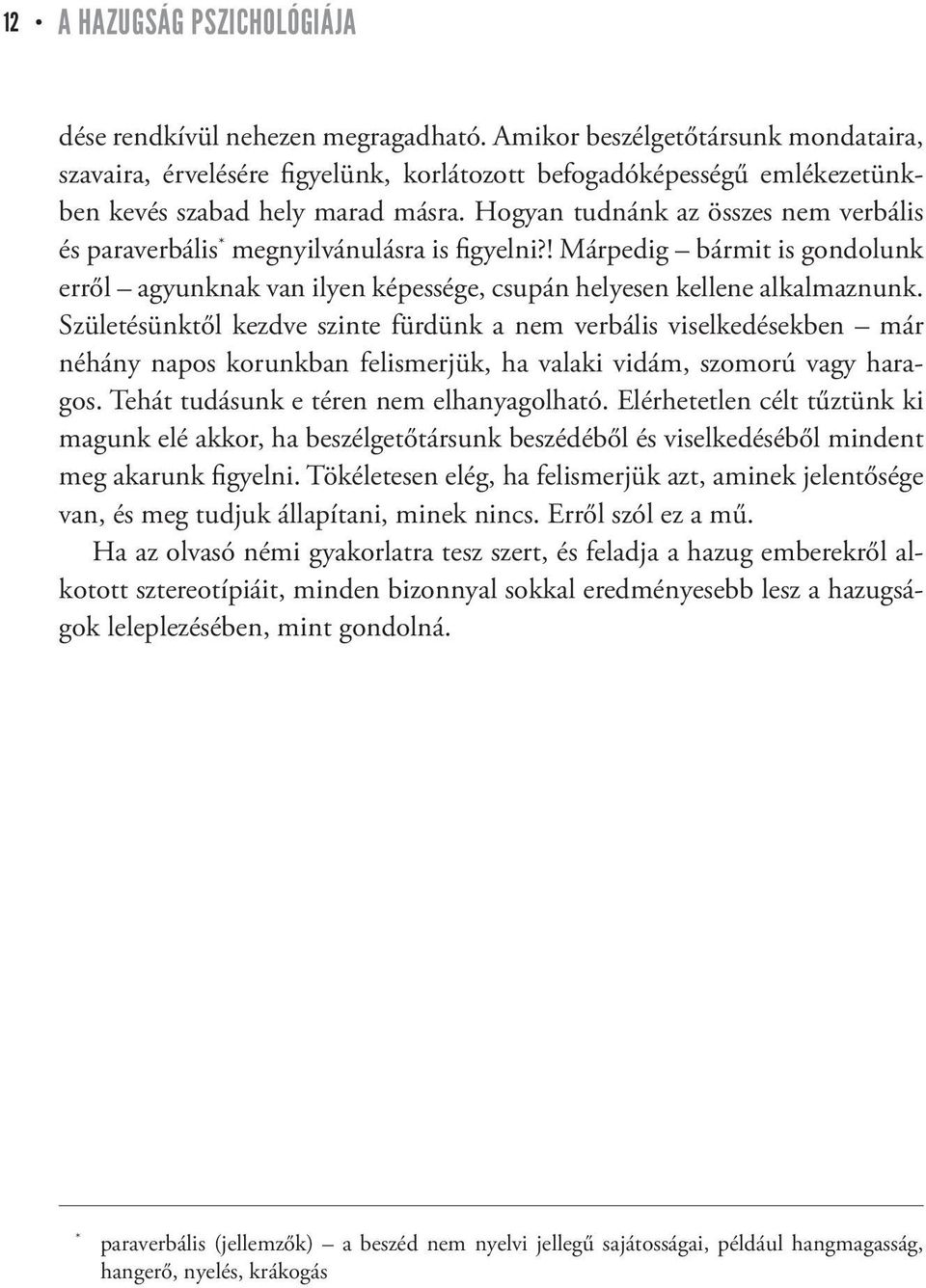 Hogyan tudnánk az összes nem verbális és paraverbális * megnyilvánulásra is figyelni?! Márpedig bármit is gondolunk erről agyunknak van ilyen képessége, csupán helyesen kellene alkalmaznunk.