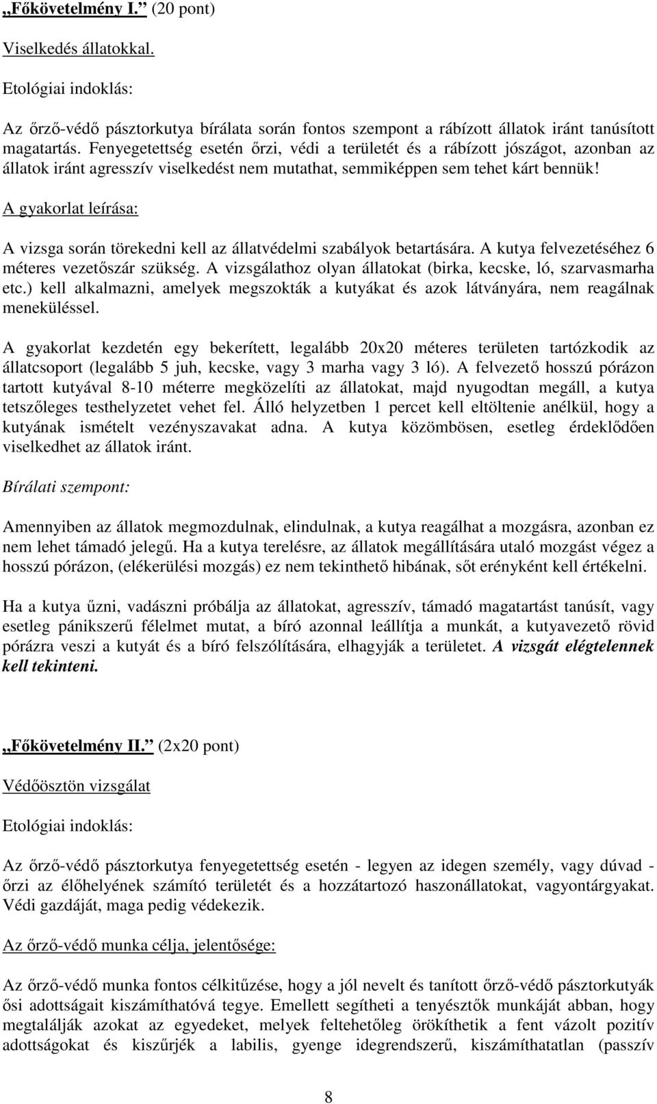 A gyakorlat leírása: A vizsga során törekedni kell az állatvédelmi szabályok betartására. A kutya felvezetéséhez 6 méteres vezetőszár szükség.