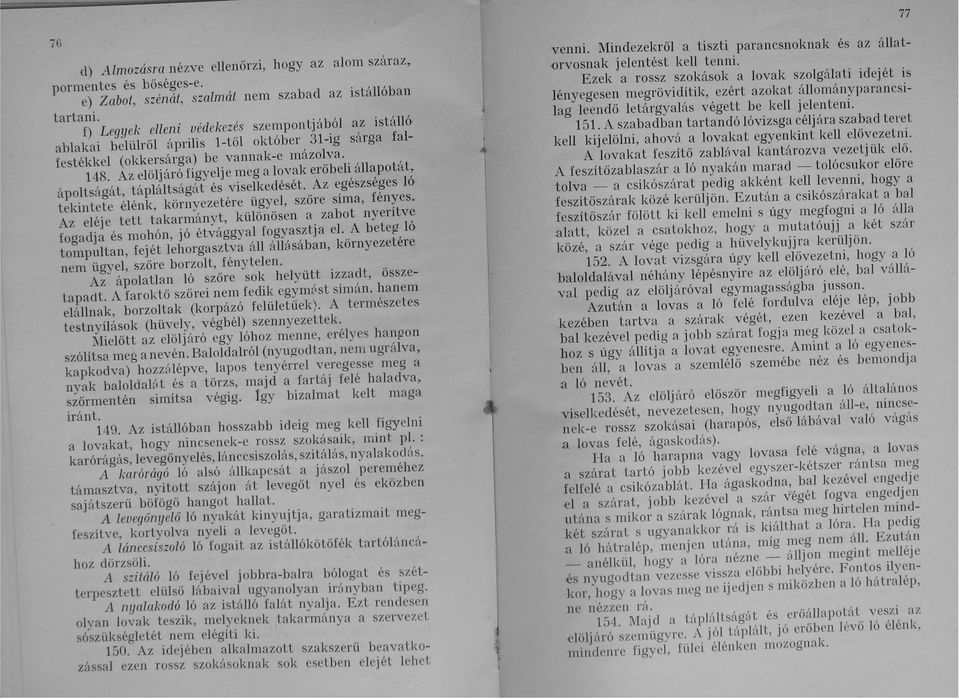 Az elöljáró figyelje meg a lovak erőbeli állapotát, ápoltságát, tápláltságát és viselkedését. Az egészséges ló tekintete élénk, környezetére ügyel, szőre síma, fényes.