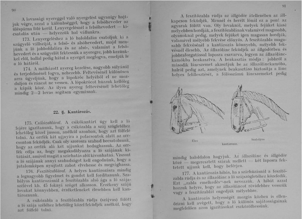 Lenyergeléshez a ló baloldalán csatoljuk ki a szűgyelő vállszíj át, a felső- és alsóhevedert, maj d menj ünk a ló j obboldalára és az alsó-, valamint a felsőhevedert és a szűgy előt fektessük a