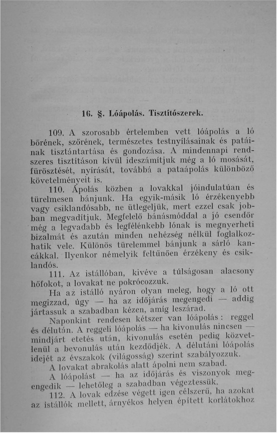 Apolás közben a lovakkal jóindulatúan és türelmesen bánjunk. Ha egyik-másik ló érzékenyebb vagy csiklandósabb, ne ütlegeljük, mert ezzel csak jobban megvadítjuk.