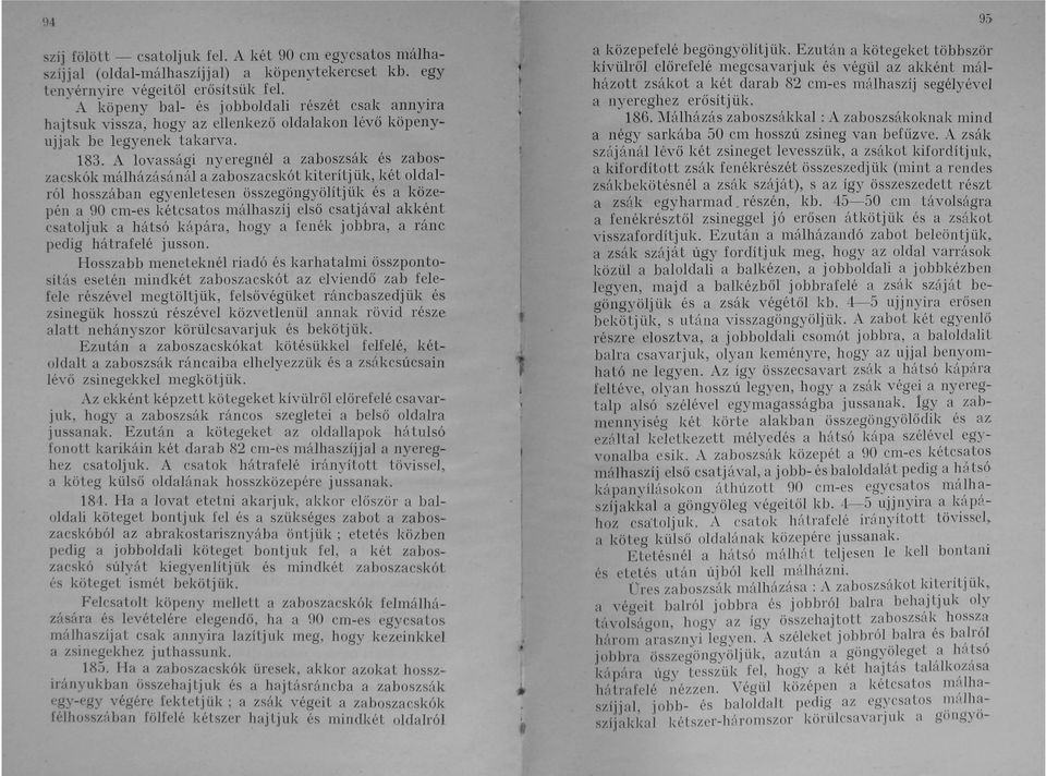 A lovassági nyeregnél a zaboszsák és zaboszacskók málházásánál a zaboszacskót kiterít j ük, két oldalról hosszában egyenletesen összegöngyölít jük és a közepén a 90 cm-es kétcsatos málhaszíj első