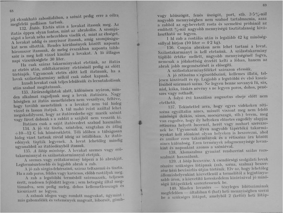 Rendes körülmények között naponta háromszor itassunk, de meleg évszakban naponta többször is meg kell vízzel kínálni a lovakat. A ló átlagos napi vízszükséglete 30 liter.,..., Ha csak száraz takannanyokat etetunk, az tatas az etetés után, zöldtakarmányetetésénél pedig az előtt történjék.