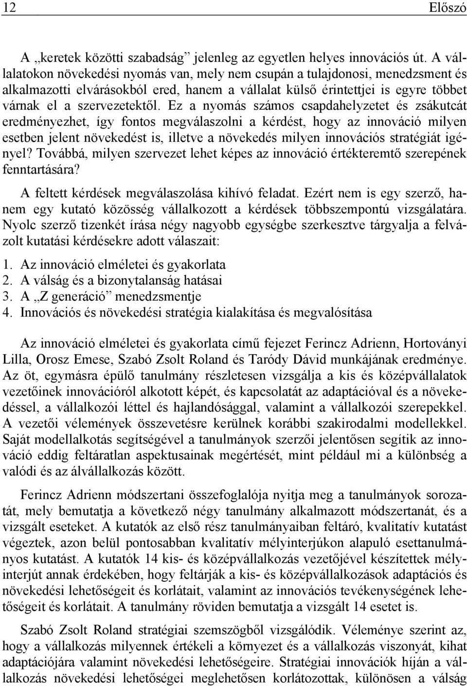 Ez a nyomás számos csapdahelyzetet és zsákutcát eredményezhet, így fontos megválaszolni a kérdést, hogy az innováció milyen esetben jelent növekedést is, illetve a növekedés milyen innovációs