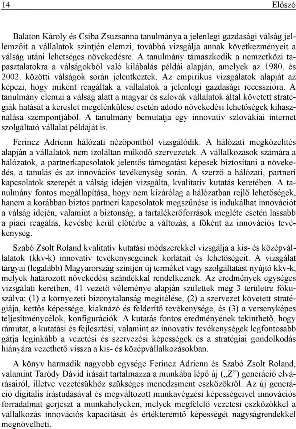 Az empirikus vizsgálatok alapját az képezi, hogy miként reagáltak a vállalatok a jelenlegi gazdasági recesszióra.