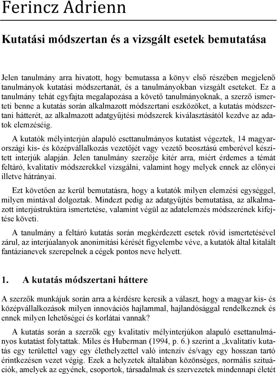 Ez a tanulmány tehát egyfajta megalapozása a követő tanulmányoknak, a szerző ismerteti benne a kutatás során alkalmazott módszertani eszközöket, a kutatás módszertani hátterét, az alkalmazott