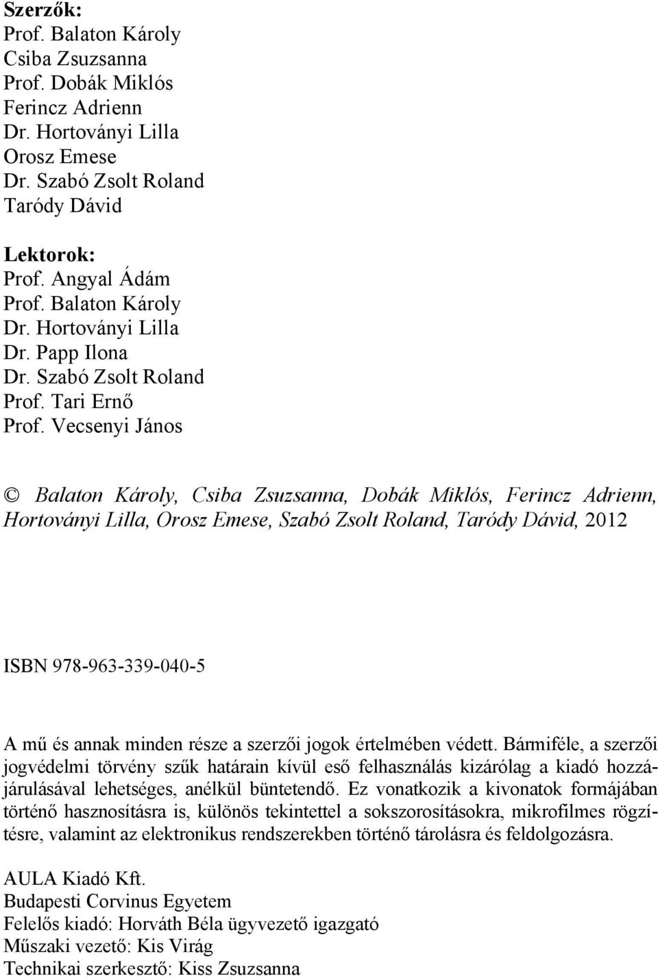 Vecsenyi János Balaton Károly, Csiba Zsuzsanna, Dobák Miklós, Ferincz Adrienn, Hortoványi Lilla, Orosz Emese, Szabó Zsolt Roland, Taródy Dávid, 2012 ISBN 978-963-339-040-5 A mű és annak minden része