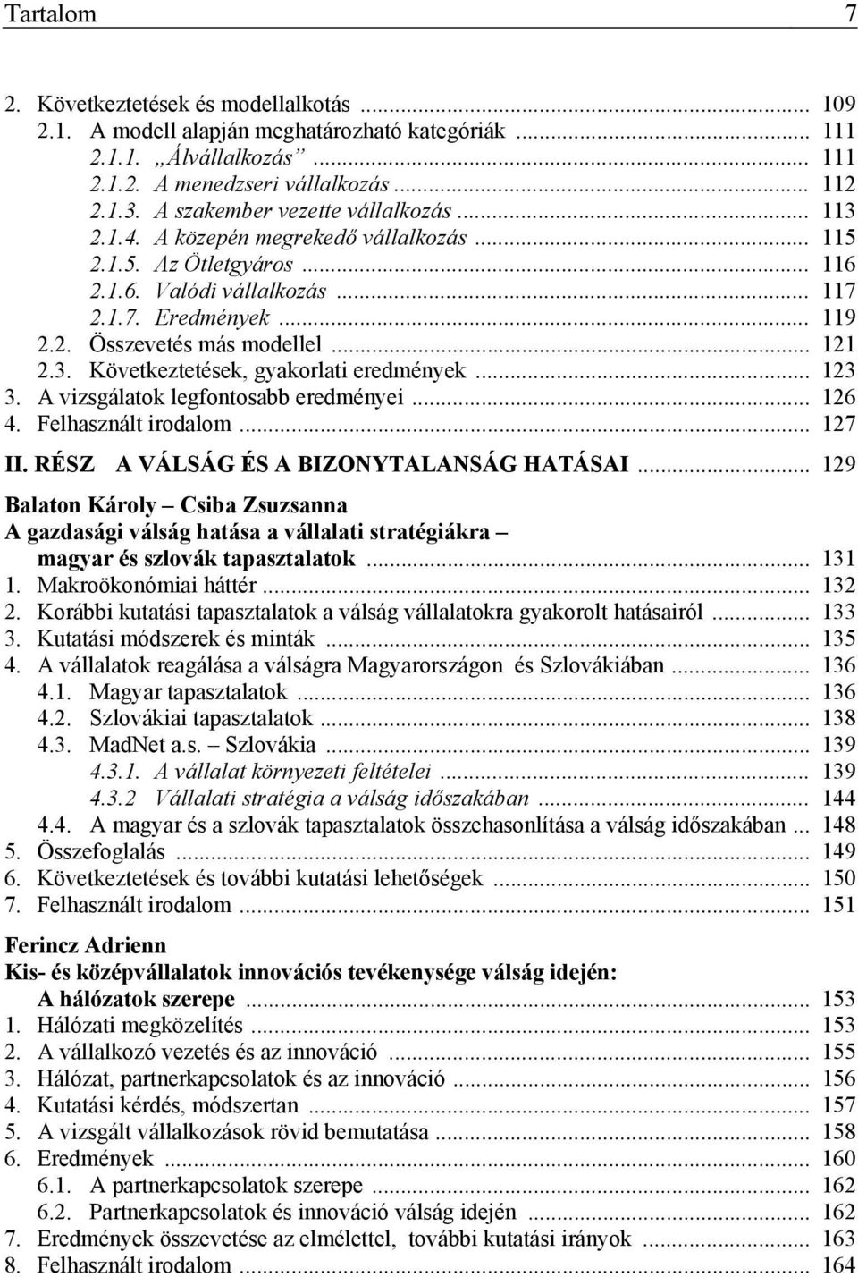 .. 121 2.3. Következtetések, gyakorlati eredmények... 123 3. A vizsgálatok legfontosabb eredményei... 126 4. Felhasznált irodalom... 127 II. RÉSZ A VÁLSÁG ÉS A BIZONYTALANSÁG HATÁSAI.