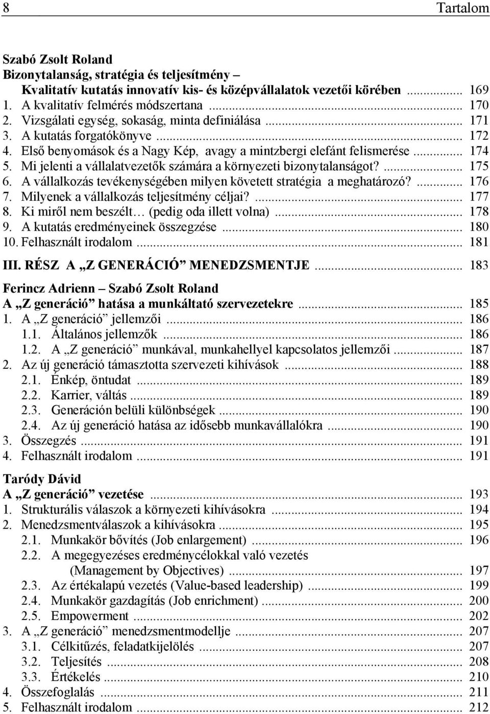 Mi jelenti a vállalatvezetők számára a környezeti bizonytalanságot?... 175 6. A vállalkozás tevékenységében milyen követett stratégia a meghatározó?... 176 7.