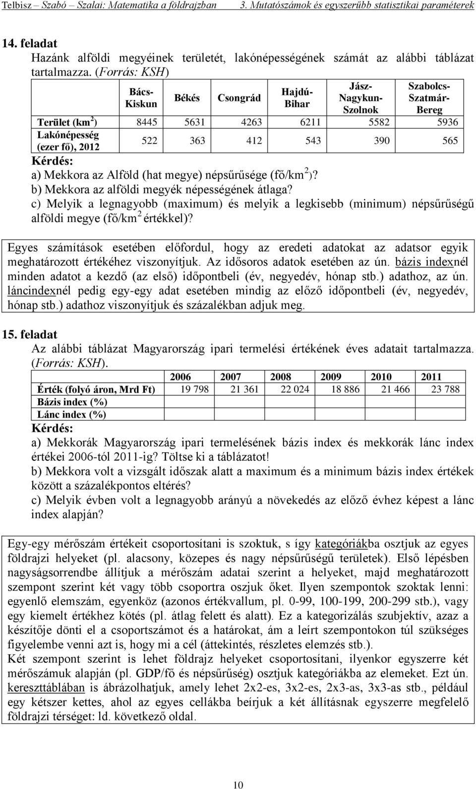 565 Kérdés: a) Mekkora az Alföld (hat megye) népsűrűsége (fő/km 2 )? b) Mekkora az alföldi megyék népességének átlaga?