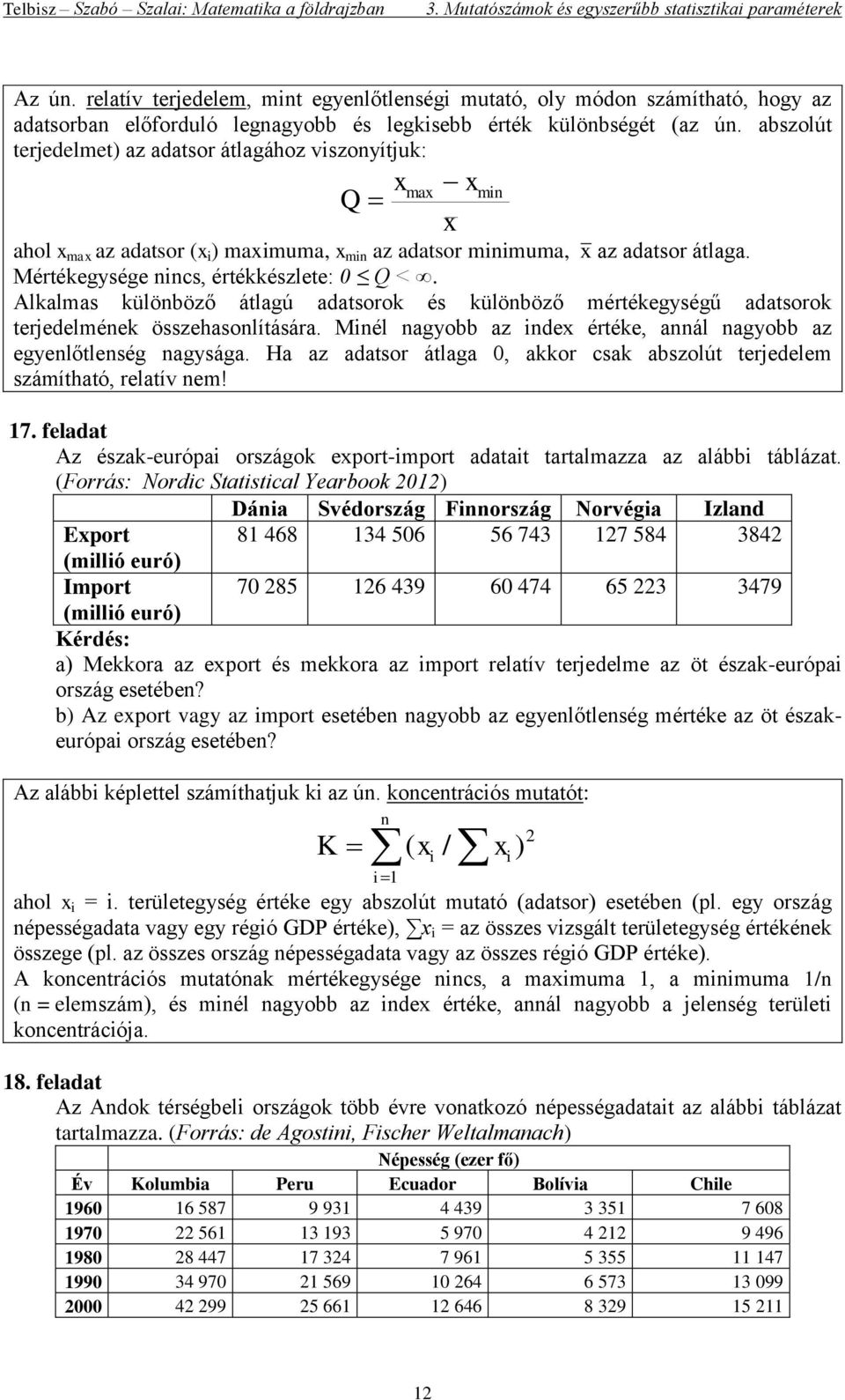 abszolút terjedelmet) az adatsor átlagához viszonyítjuk: Q x max ahol x max az adatsor (x i ) maximuma, x min az adatsor minimuma, x az adatsor átlaga. Mértékegysége nincs, értékkészlete: 0 Q <.