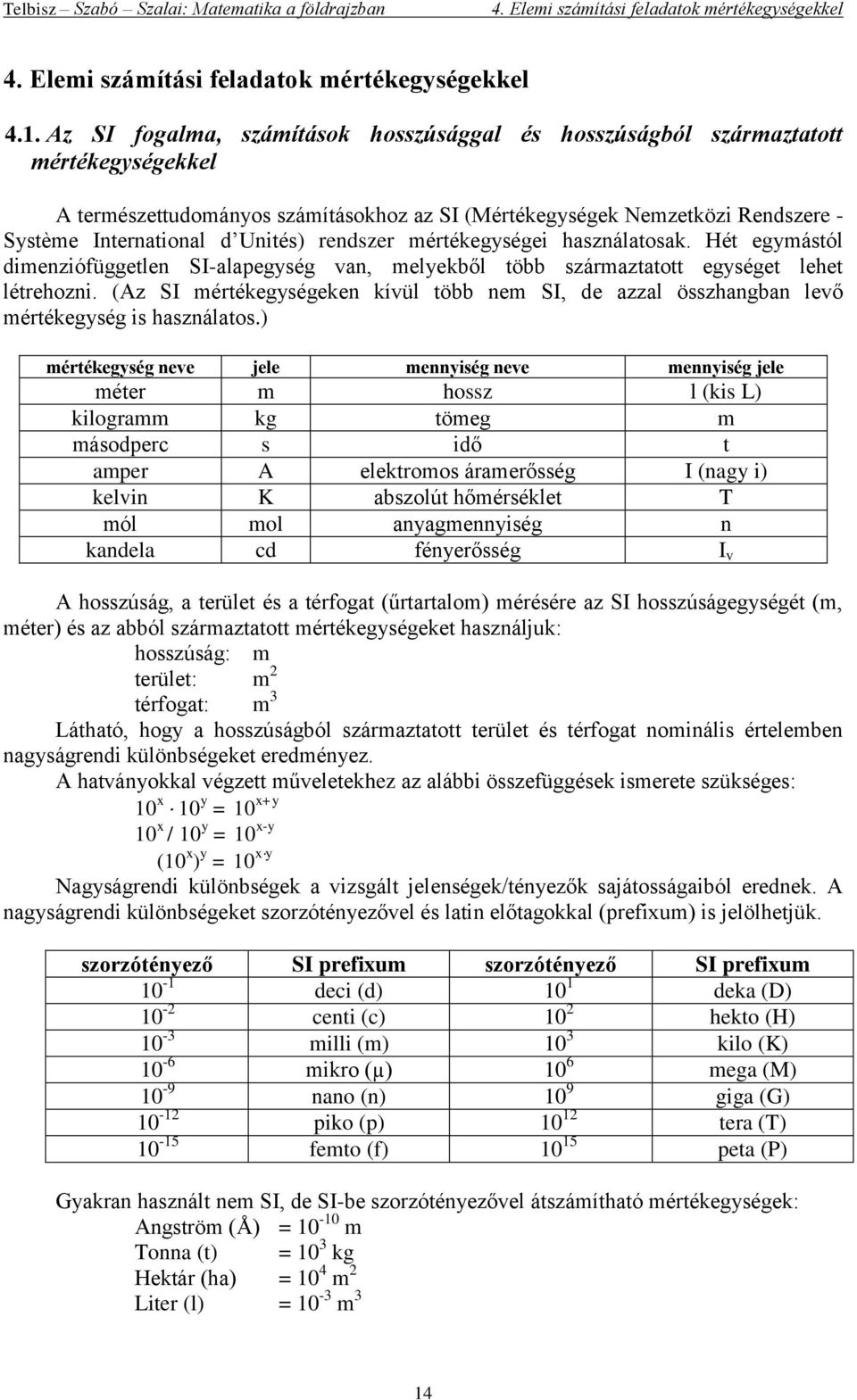 rendszer mértékegységei használatosak. Hét egymástól dimenziófüggetlen SI-alapegység van, melyekből több származtatott egységet lehet létrehozni.