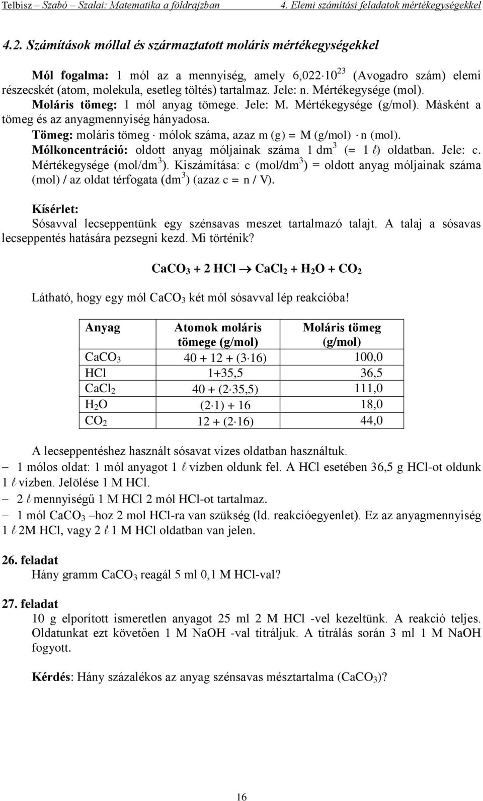 Mértékegysége (mol). Moláris tömeg: 1 mól anyag tömege. Jele: M. Mértékegysége (g/mol). Másként a tömeg és az anyagmennyiség hányadosa.