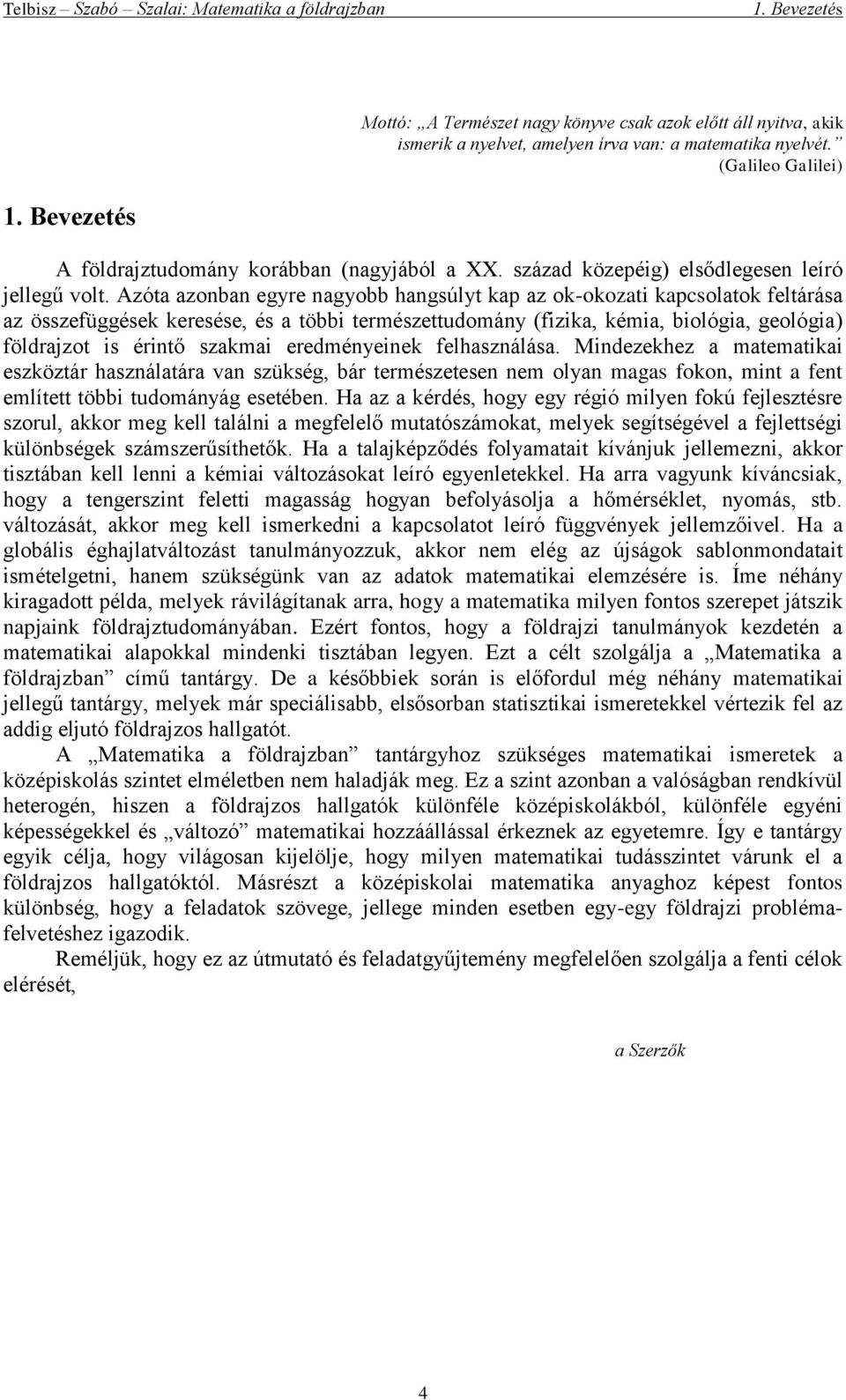 Azóta azonban egyre nagyobb hangsúlyt kap az ok-okozati kapcsolatok feltárása az összefüggések keresése, és a többi természettudomány (fizika, kémia, biológia, geológia) földrajzot is érintő szakmai