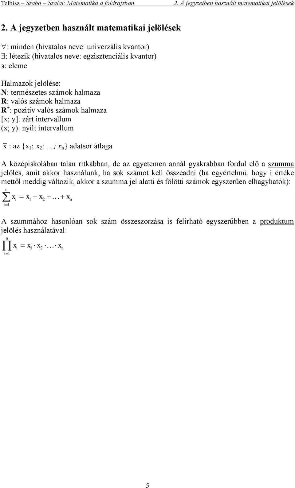 R: valós számok halmaza R + : pozitív valós számok halmaza [x; y]: zárt intervallum (x; y): nyílt intervallum x : az {x 1 ; x 2 ; ; x n } adatsor átlaga A középiskolában talán ritkábban, de az