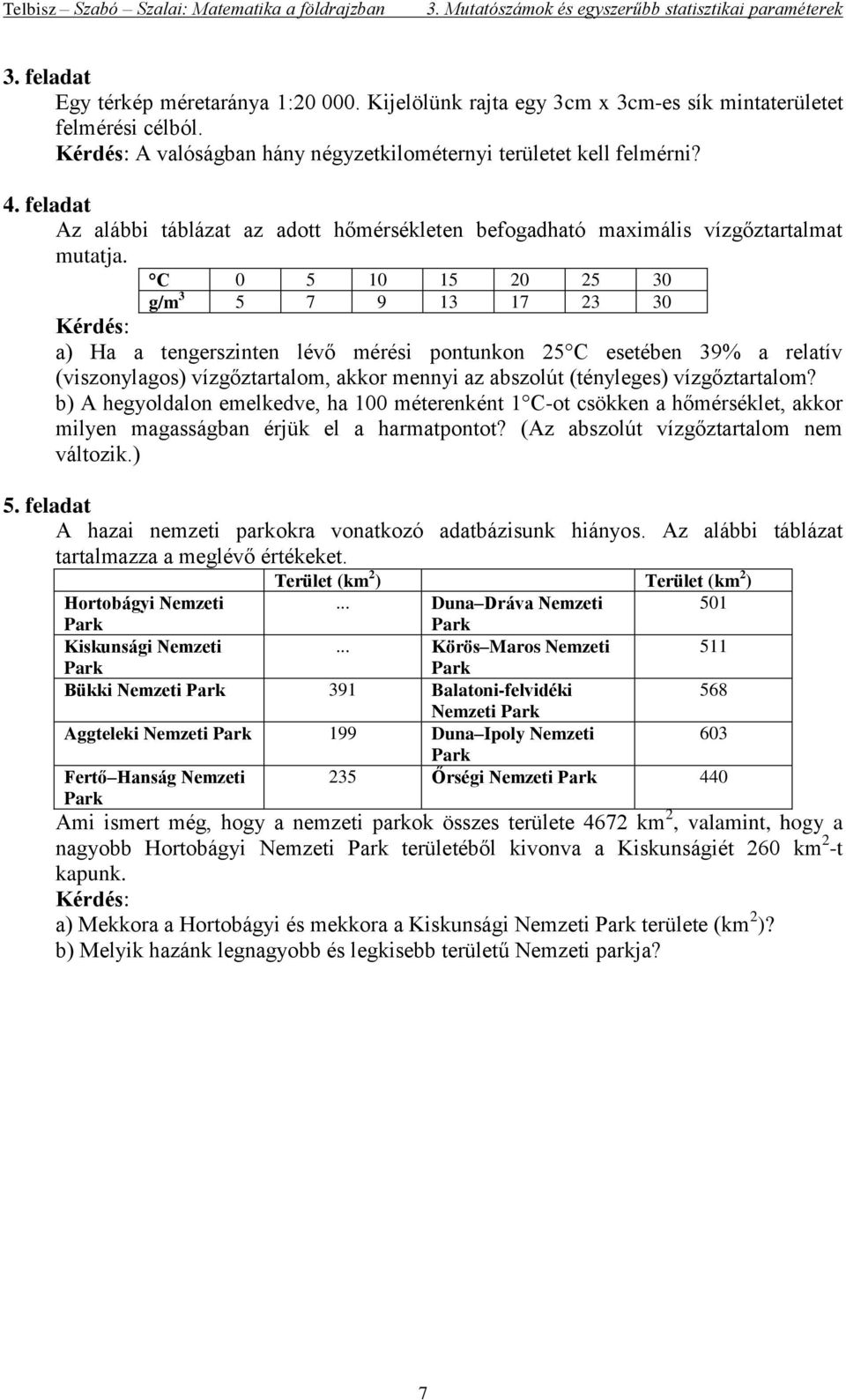 C 0 5 10 15 20 25 30 g/m 3 5 7 9 13 17 23 30 Kérdés: a) Ha a tengerszinten lévő mérési pontunkon 25 C esetében 39% a relatív (viszonylagos) vízgőztartalom, akkor mennyi az abszolút (tényleges)