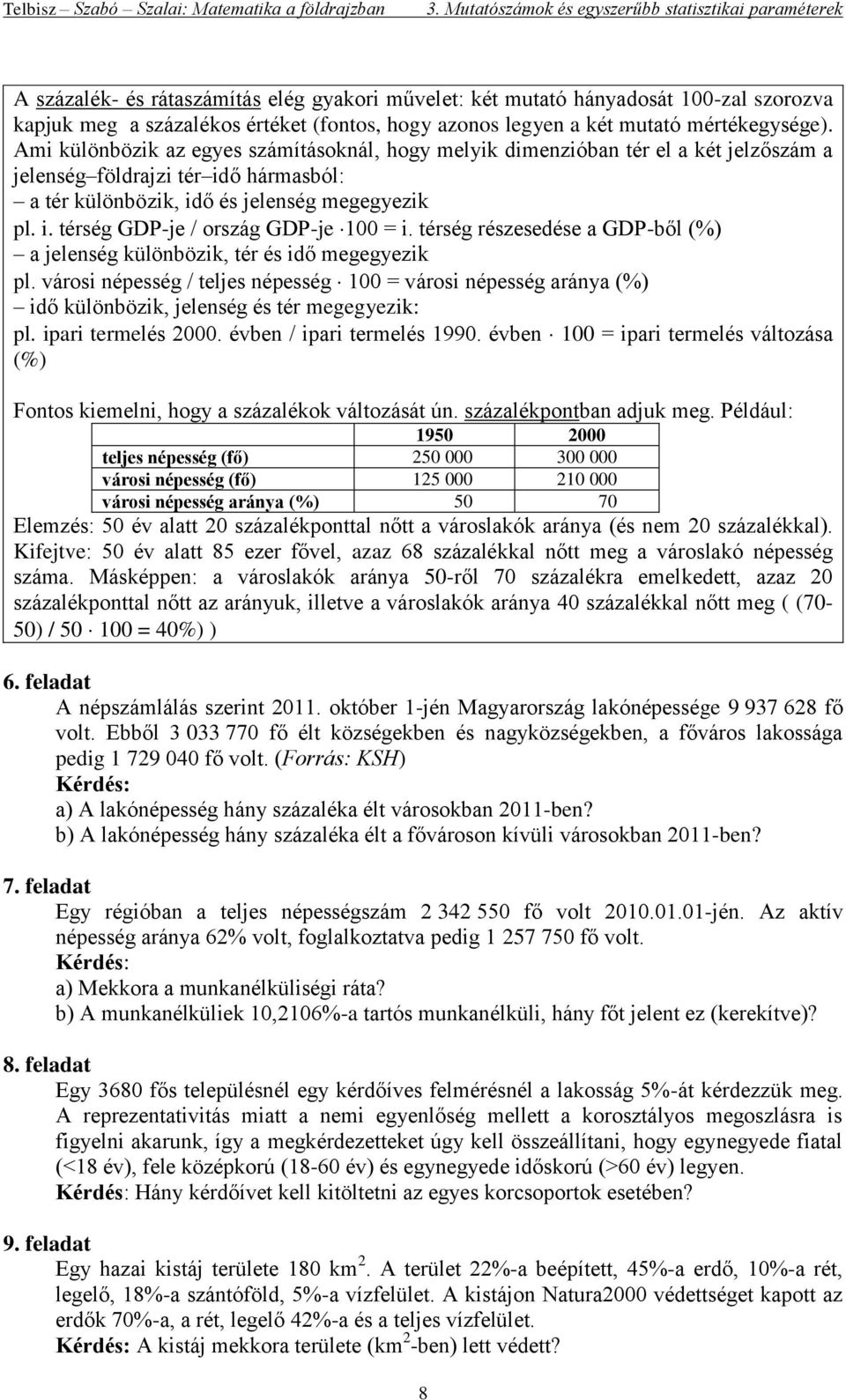 Ami különbözik az egyes számításoknál, hogy melyik dimenzióban tér el a két jelzőszám a jelenség földrajzi tér idő hármasból: a tér különbözik, idő és jelenség megegyezik pl. i. térség GDP-je / ország GDP-je 100 = i.