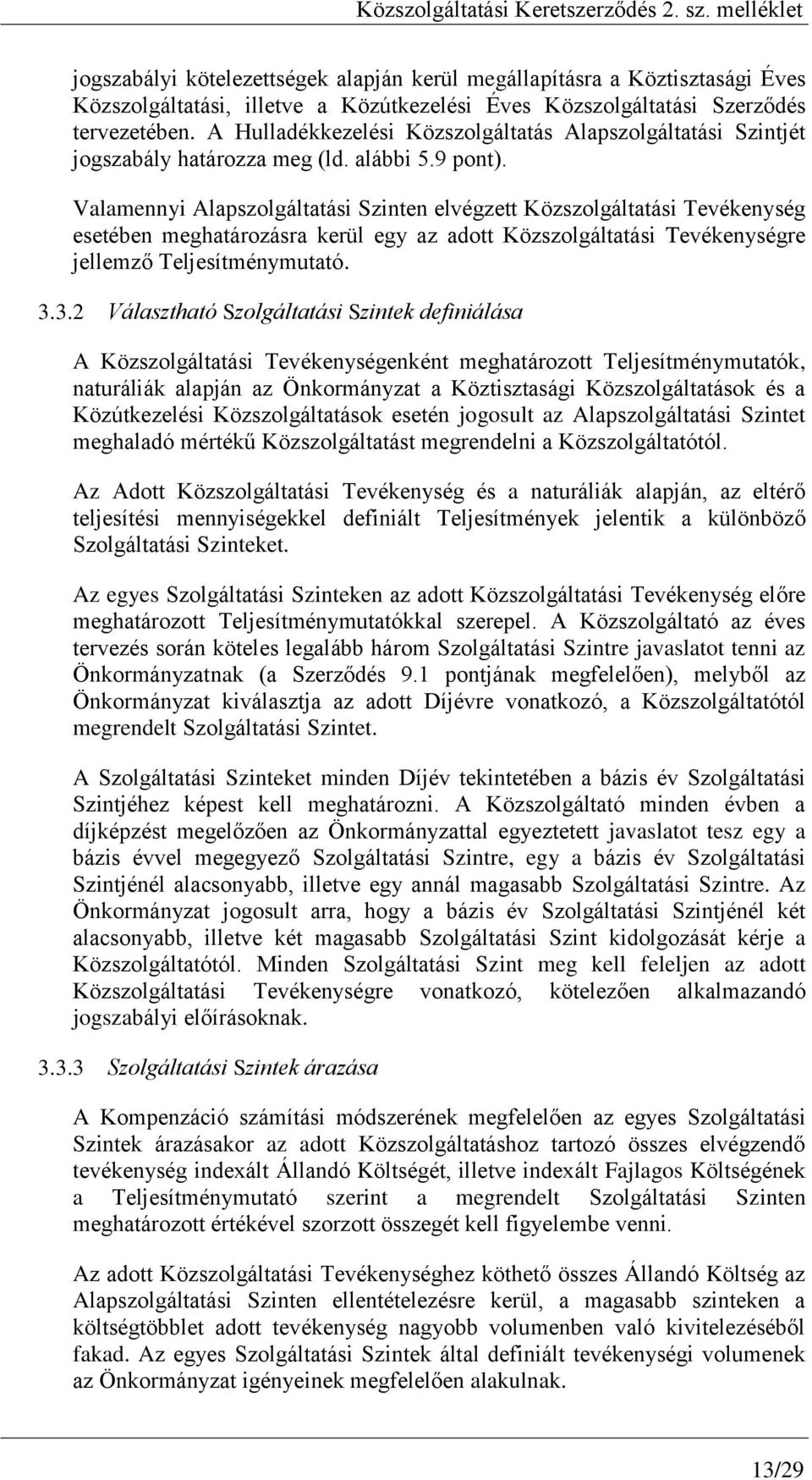 Valamennyi Alapszolgáltatási Szinten elvégzett Közszolgáltatási Tevékenység esetében meghatározásra kerül egy az adott Közszolgáltatási Tevékenységre jellemző Teljesítménymutató. 3.