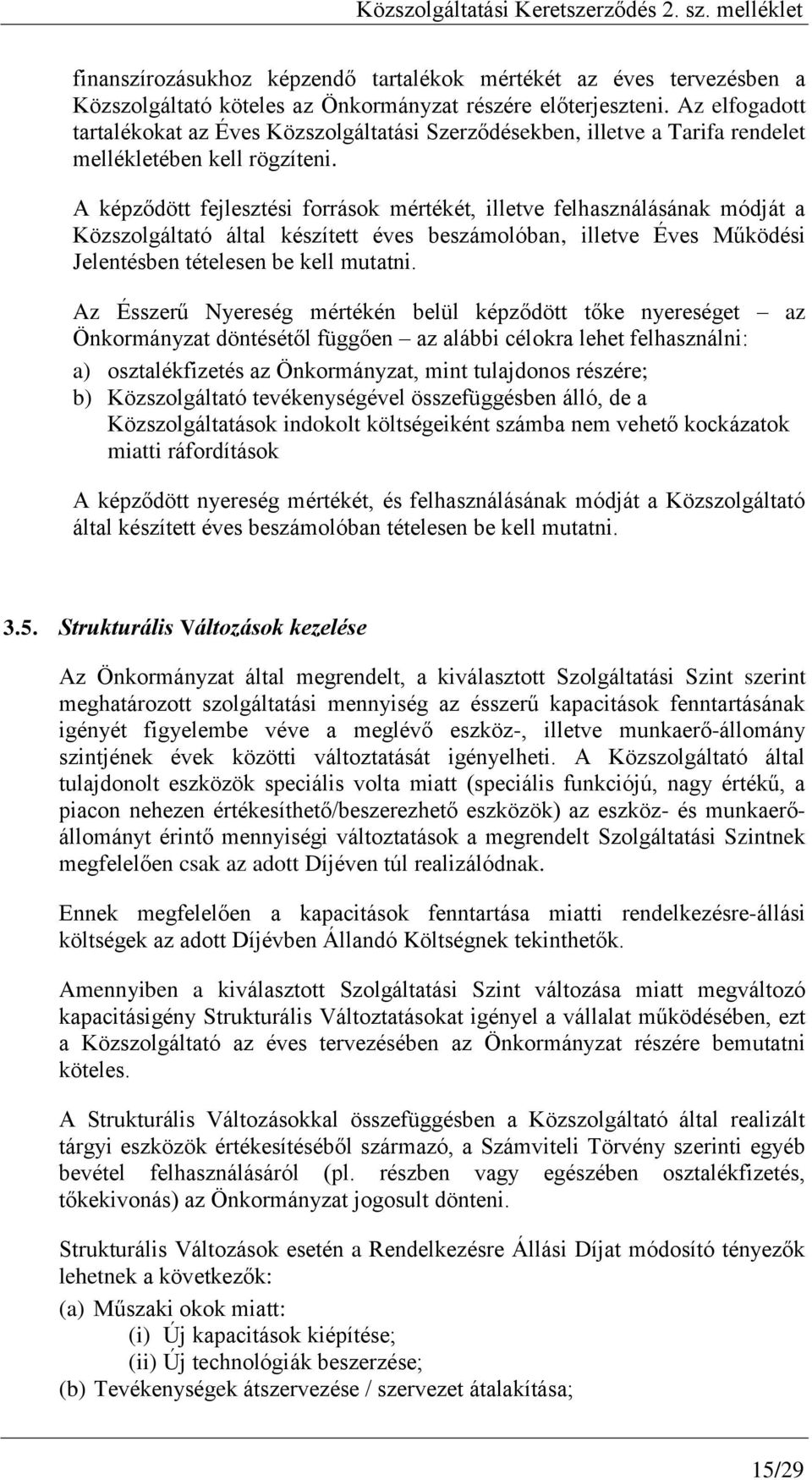 A képződött fejlesztési források mértékét, illetve felhasználásának módját a Közszolgáltató által készített éves beszámolóban, illetve Éves Működési Jelentésben tételesen be kell mutatni.