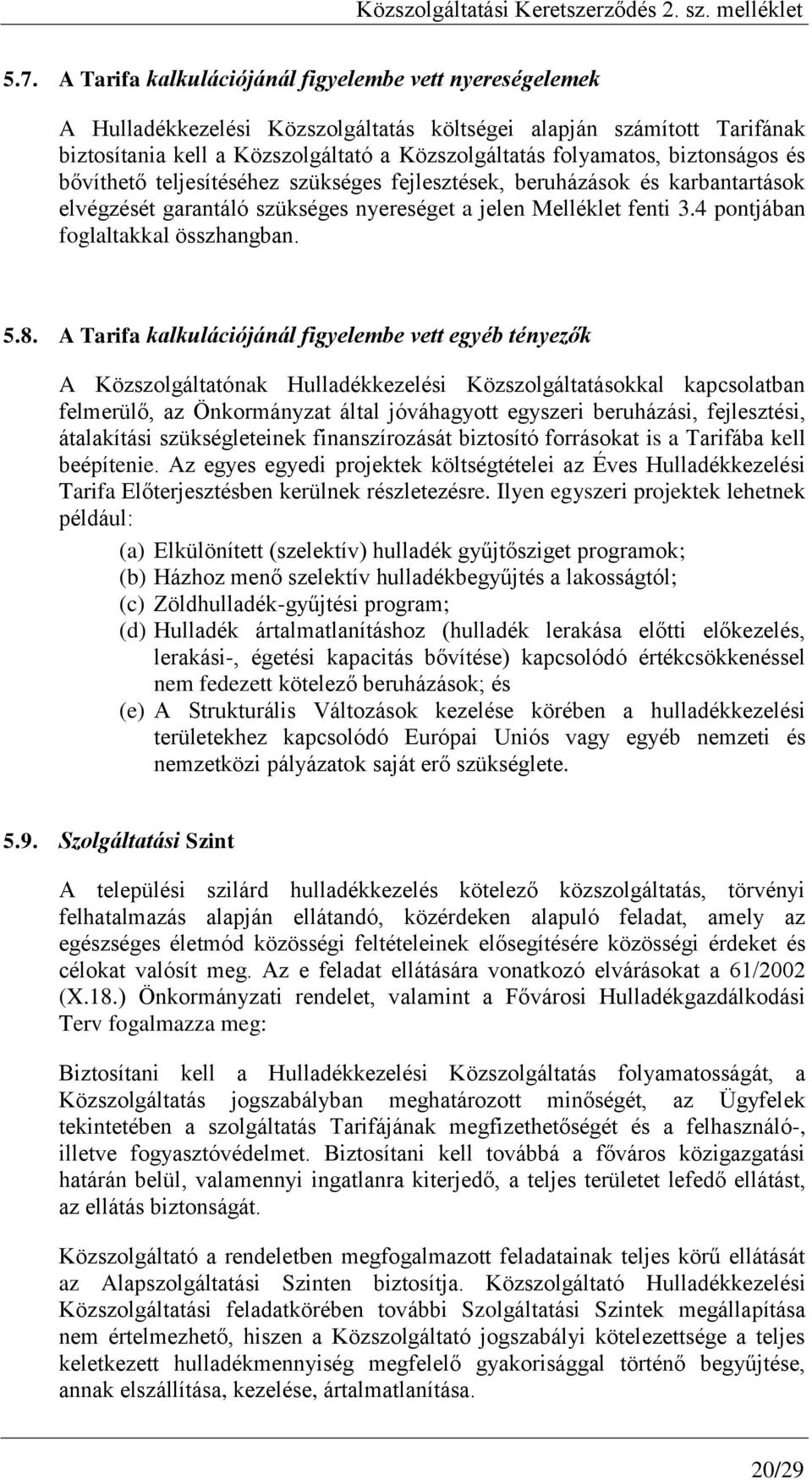 5.8. A Tarifa kalkulációjánál figyelembe vett egyéb tényezők A Közszolgáltatónak Hulladékkezelési Közszolgáltatásokkal kapcsolatban felmerülő, az Önkormányzat által jóváhagyott egyszeri beruházási,