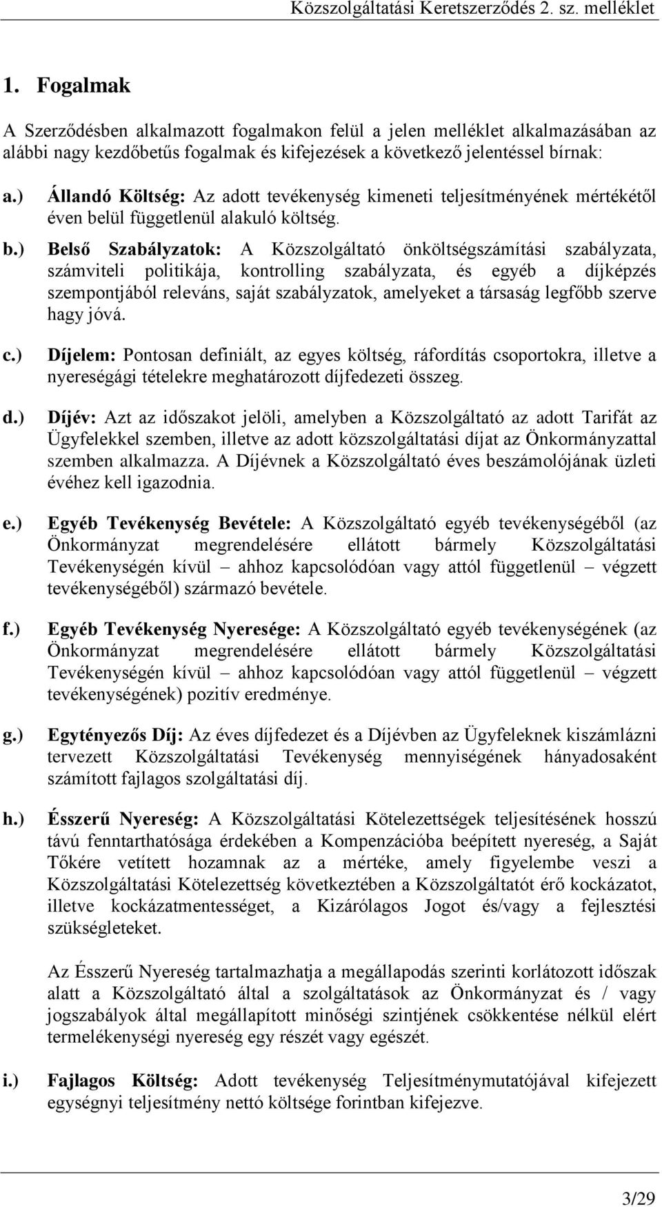 Belső Szabályzatok: A Közszolgáltató önköltségszámítási szabályzata, számviteli politikája, kontrolling szabályzata, és egyéb a díjképzés szempontjából releváns, saját szabályzatok, amelyeket a