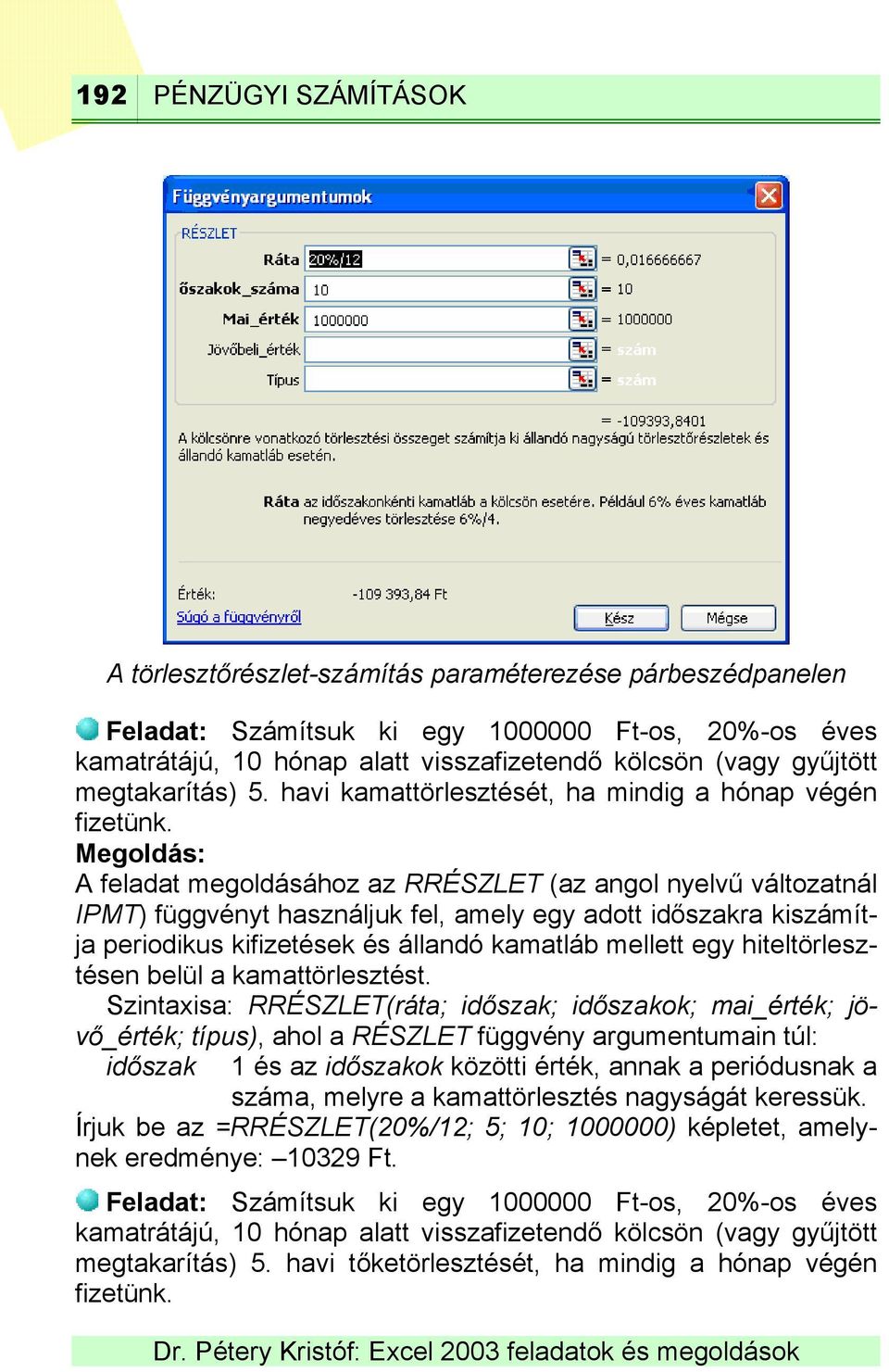 A feladat megoldásához az RRÉSZLET (az angol nyelvű változatnál IPMT) függvényt használjuk fel, amely egy adott időszakra kiszámítja periodikus kifizetések és állandó kamatláb mellett egy