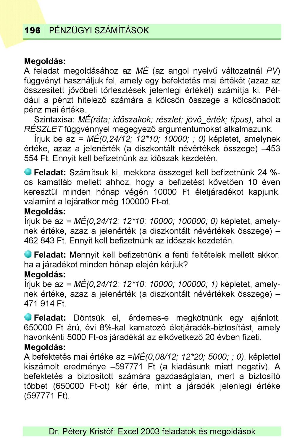 Szintaxisa: MÉ(ráta; időszakok; részlet; jövő_érték; típus), ahol a RÉSZLET függvénnyel megegyező argumentumokat alkalmazunk.