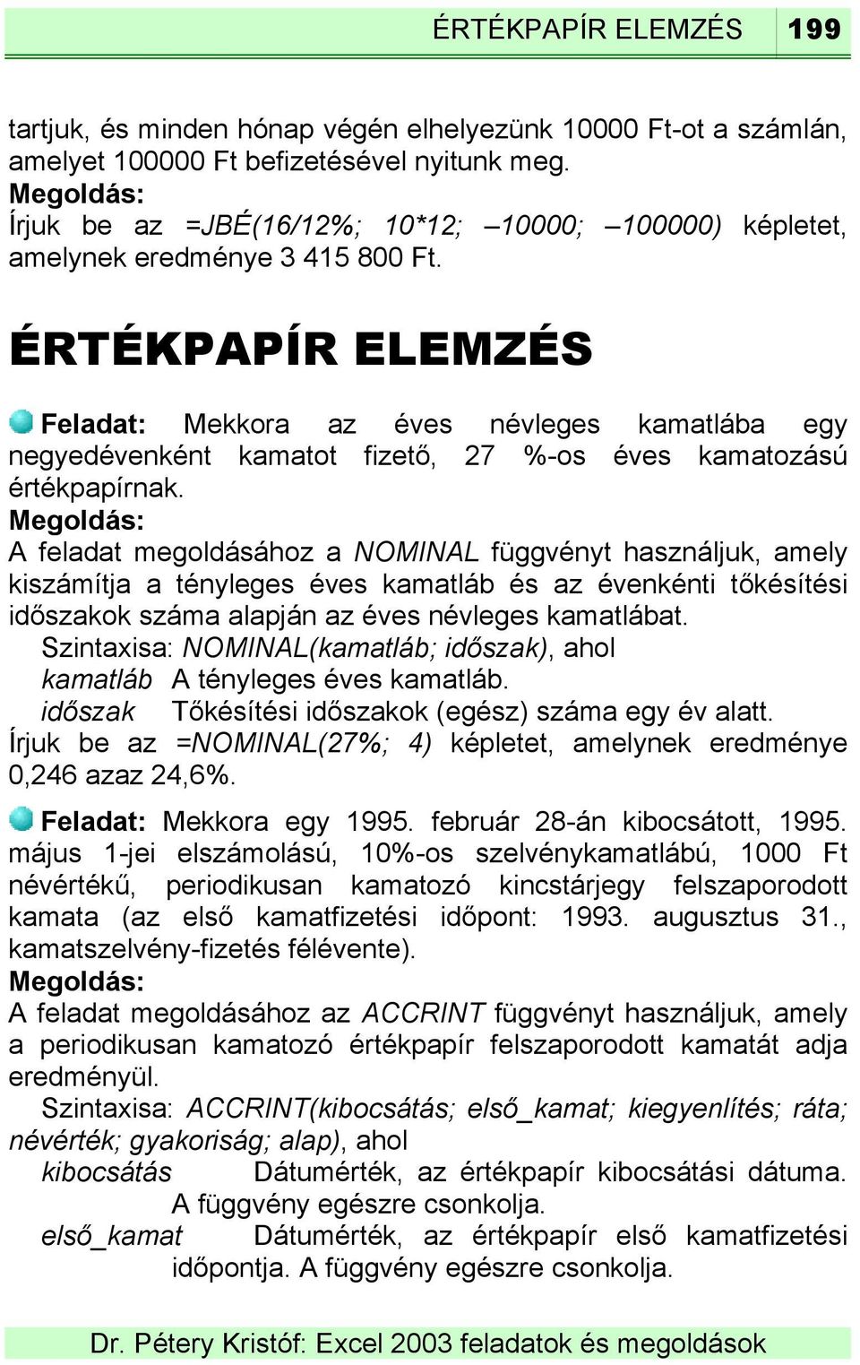 ÉRTÉKPAPÍR ELEMZÉS Feladat: Mekkora az éves névleges kamatlába egy negyedévenként kamatot fizető, 27 %-os éves kamatozású értékpapírnak.