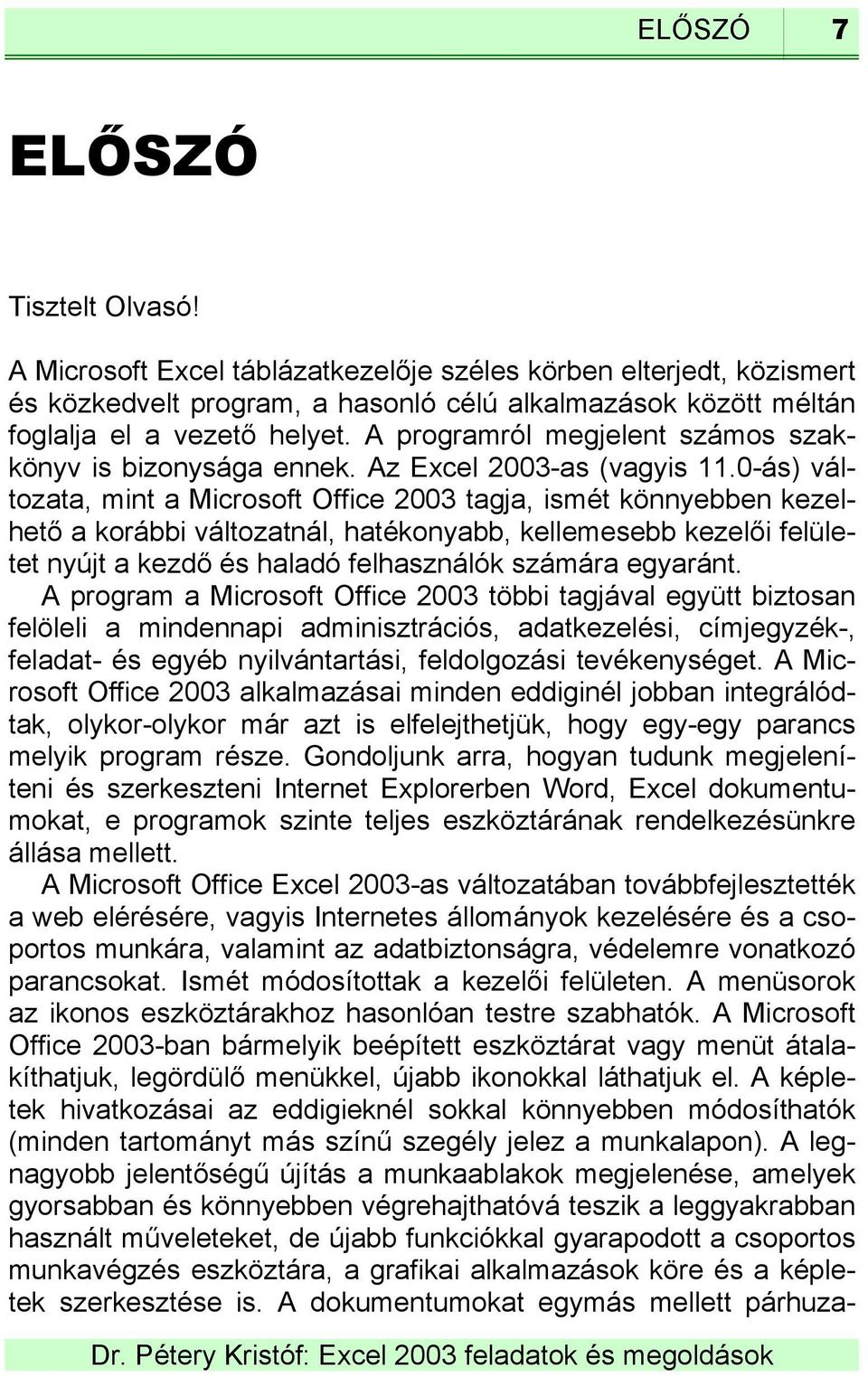 0-ás) változata, mint a Microsoft Office 2003 tagja, ismét könnyebben kezelhető a korábbi változatnál, hatékonyabb, kellemesebb kezelői felületet nyújt a kezdő és haladó felhasználók számára egyaránt.