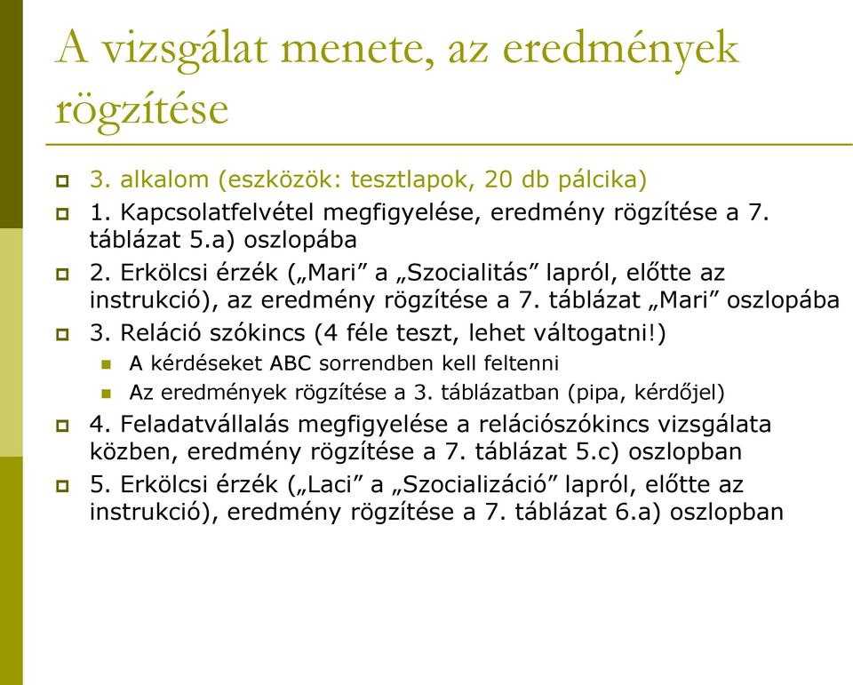 Reláció szókincs (4 féle teszt, lehet váltogatni!) A kérdéseket ABC sorrendben kell feltenni Az eredmények rögzítése a 3. táblázatban (pipa, kérdőjel) 4.