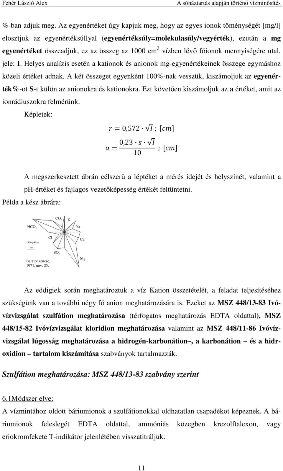 1000 cm 3 vízben lévő főionok mennyiségére utal, jele: I. Helyes analízis esetén a kationok és anionok mg-egyenértékeinek összege egymáshoz közeli értéket adnak.