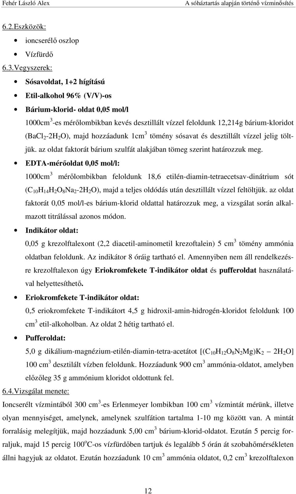 majd hozzáadunk 1cm 3 tömény sósavat és desztillált vízzel jelig töltjük. az oldat faktorát bárium szulfát alakjában tömeg szerint határozzuk meg.