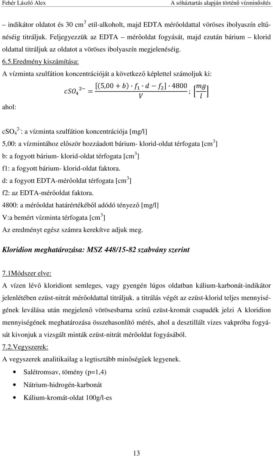 Eredmény kiszámítása: A vízminta szulfátion koncentrációját a következő képlettel számoljuk ki: ahol: 3 5 4 = 5,00+% / 6 4800 ;.