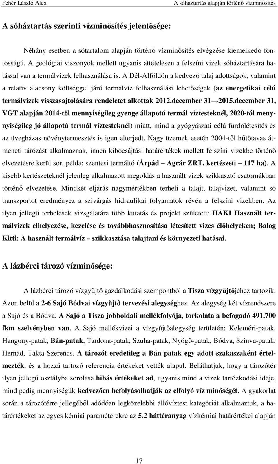 A Dél-Alföldön a kedvező talaj adottságok, valamint a relatív alacsony költséggel járó termálvíz felhasználási lehetőségek (az energetikai célú termálvizek visszasajtolására rendeletet alkottak 2012.