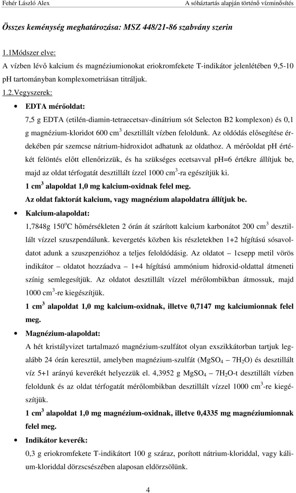 Vegyszerek: EDTA mérőoldat: 7,5 g EDTA (etilén-diamin-tetraecetsav-dinátrium sót Selecton B2 komplexon) és 0,1 g magnézium-kloridot 600 cm 3 desztillált vízben feloldunk.