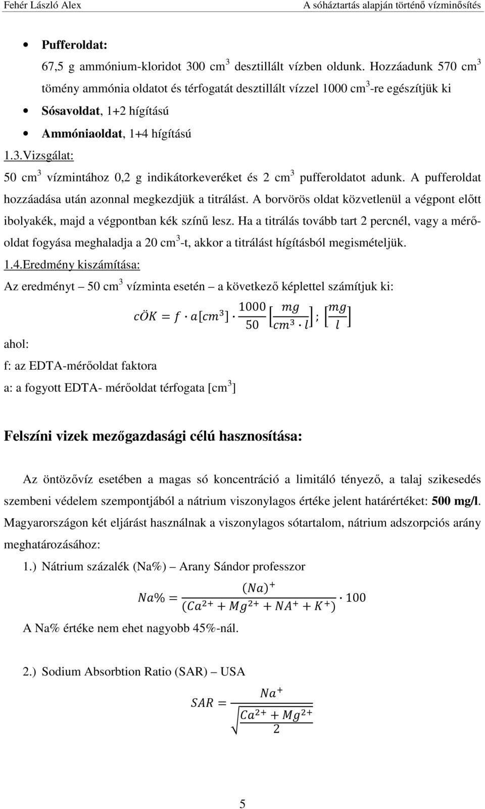 A pufferoldat hozzáadása után azonnal megkezdjük a titrálást. A borvörös oldat közvetlenül a végpont előtt ibolyakék, majd a végpontban kék színű lesz.