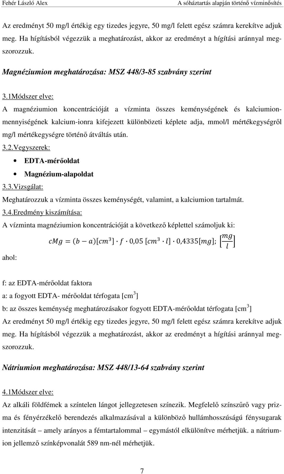 1Módszer elve: A magnéziumion koncentrációját a vízminta összes keménységének és kalciumionmennyiségének kalcium-ionra kifejezett különbözeti képlete adja, mmol/l mértékegységről mg/l mértékegységre