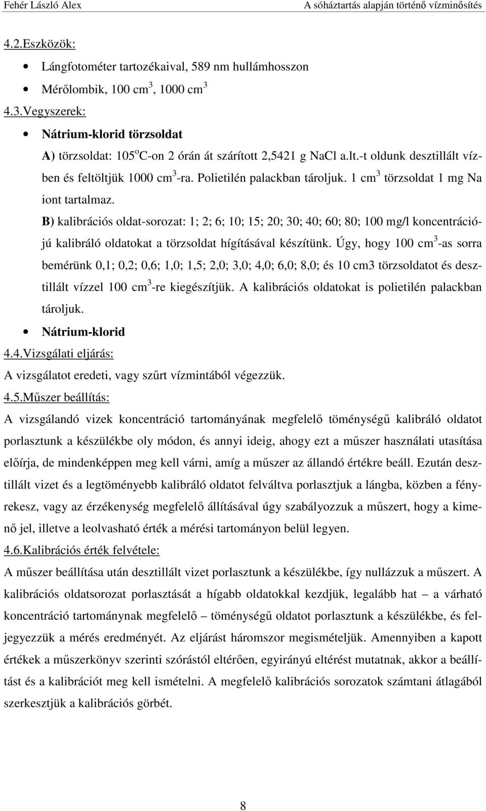 B) kalibrációs oldat-sorozat: 1; 2; 6; 10; 15; 20; 30; 40; 60; 80; 100 mg/l koncentrációjú kalibráló oldatokat a törzsoldat hígításával készítünk.