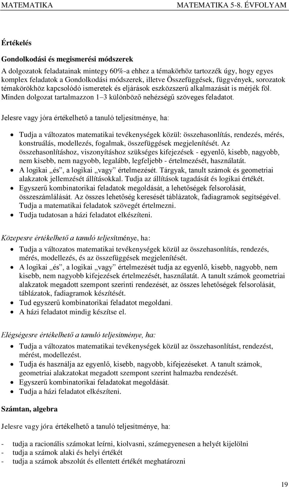 Jelesre vagy jóra értékelhető a tanuló teljesítménye, ha: Tudja a változatos matematikai tevékenységek közül: összehasonlítás, rendezés, mérés, konstruálás, modellezés, fogalmak, összefüggések