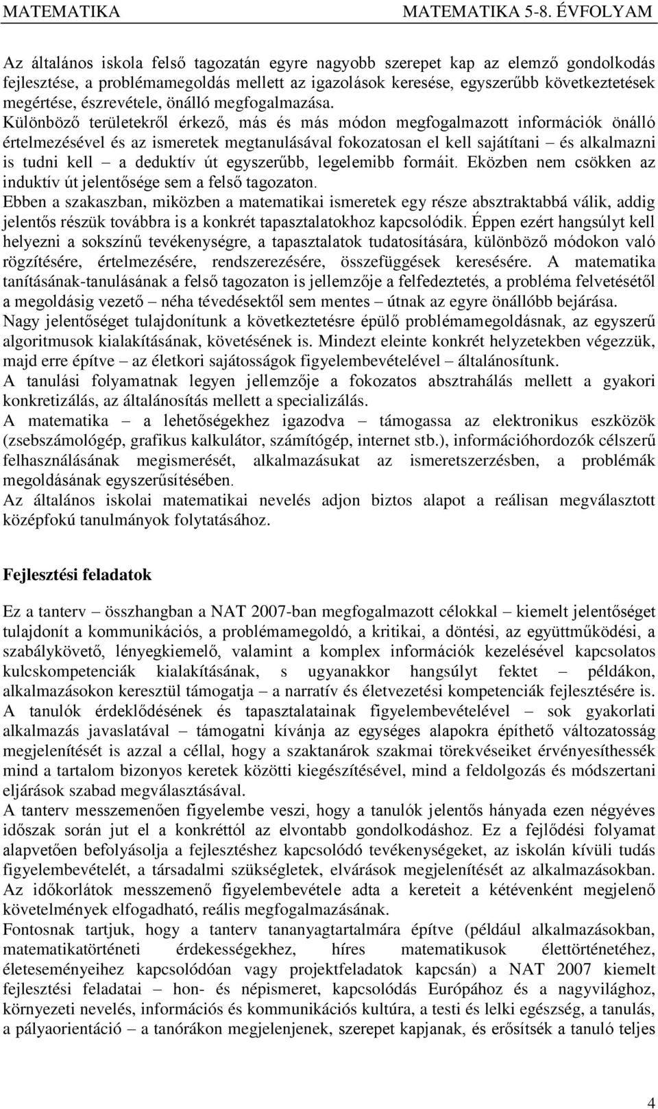 Különböző területekről érkező, más és más módon megfogalmazott információk önálló értelmezésével és az ismeretek megtanulásával fokozatosan el kell sajátítani és alkalmazni is tudni kell a deduktív