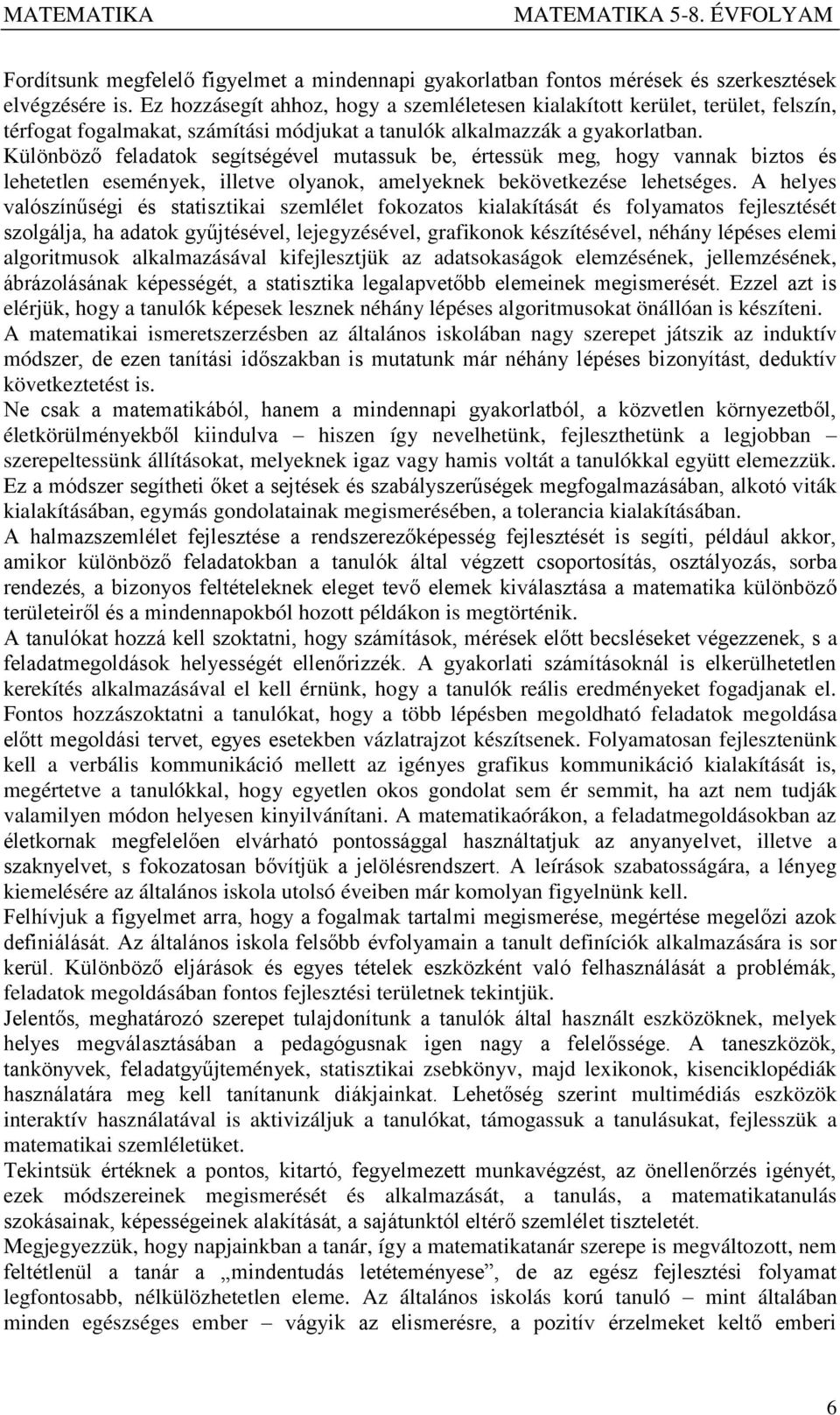 Különböző feladatok segítségével mutassuk be, értessük meg, hogy vannak biztos és lehetetlen események, illetve olyanok, amelyeknek bekövetkezése lehetséges.