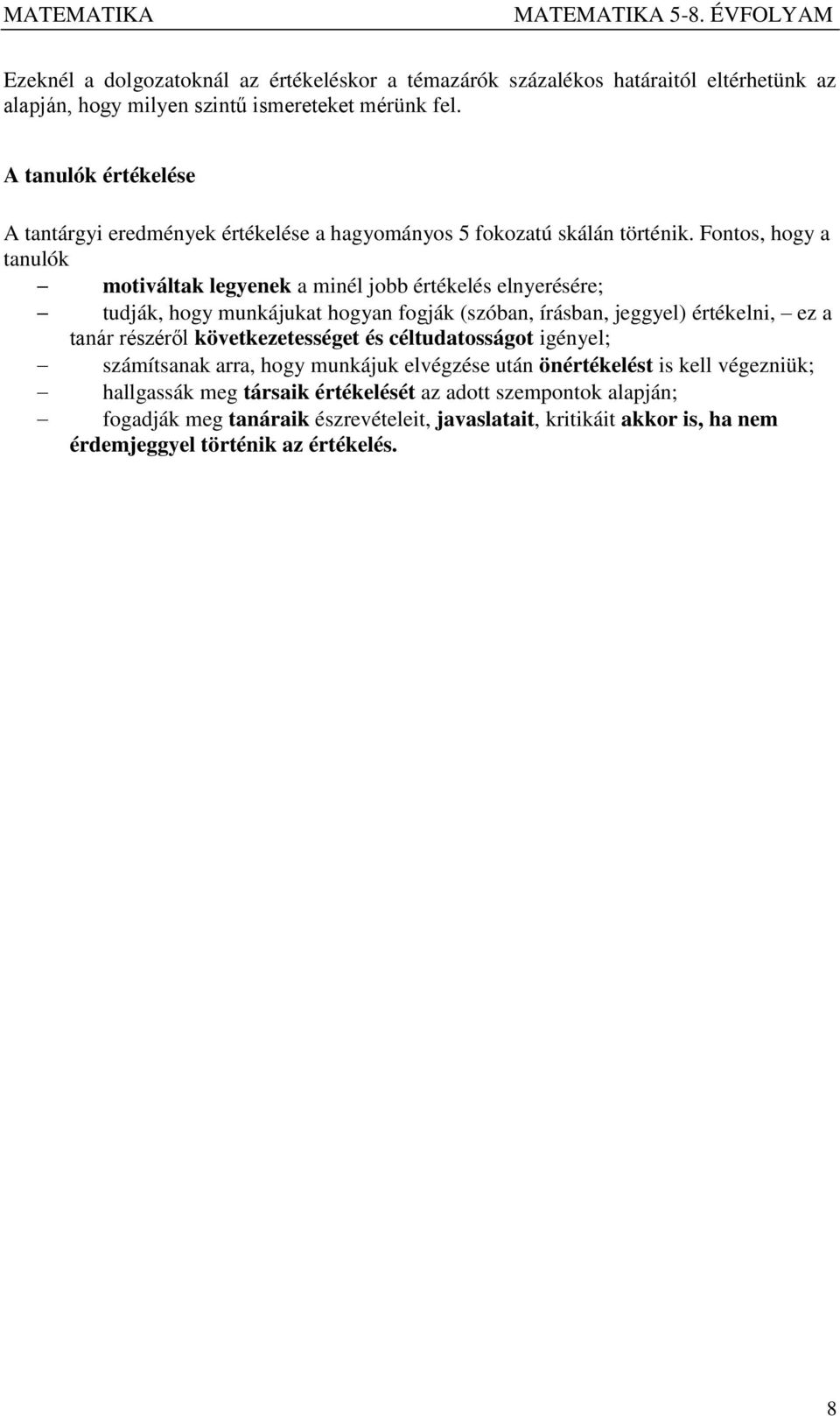 Fontos, hogy a tanulók motiváltak legyenek a minél jobb értékelés elnyerésére; tudják, hogy munkájukat hogyan fogják (szóban, írásban, jeggyel) értékelni, ez a tanár részéről