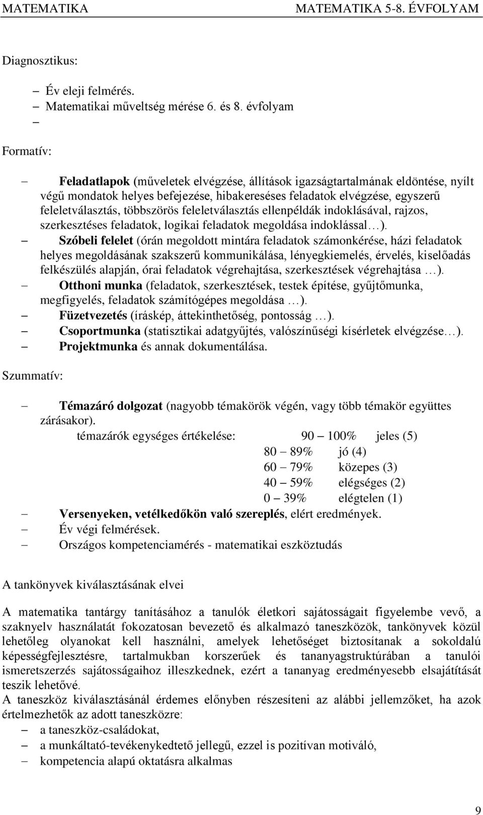 feleletválasztás, többszörös feleletválasztás ellenpéldák indoklásával, rajzos, szerkesztéses feladatok, logikai feladatok megoldása indoklással ).