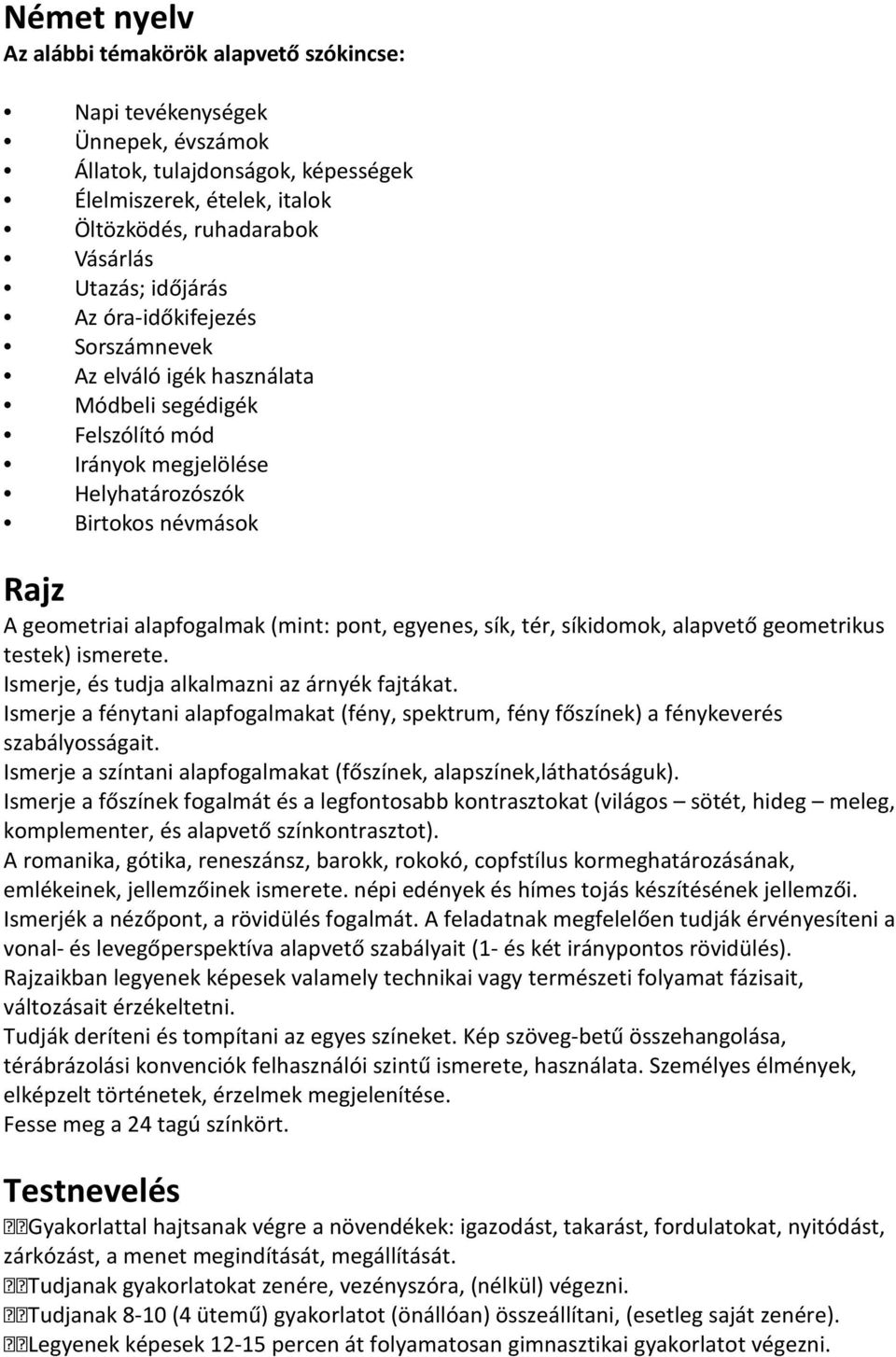 egyenes, sík, tér, síkidomok, alapvető geometrikus testek) ismerete. Ismerje, és tudja alkalmazni az árnyék fajtákat.