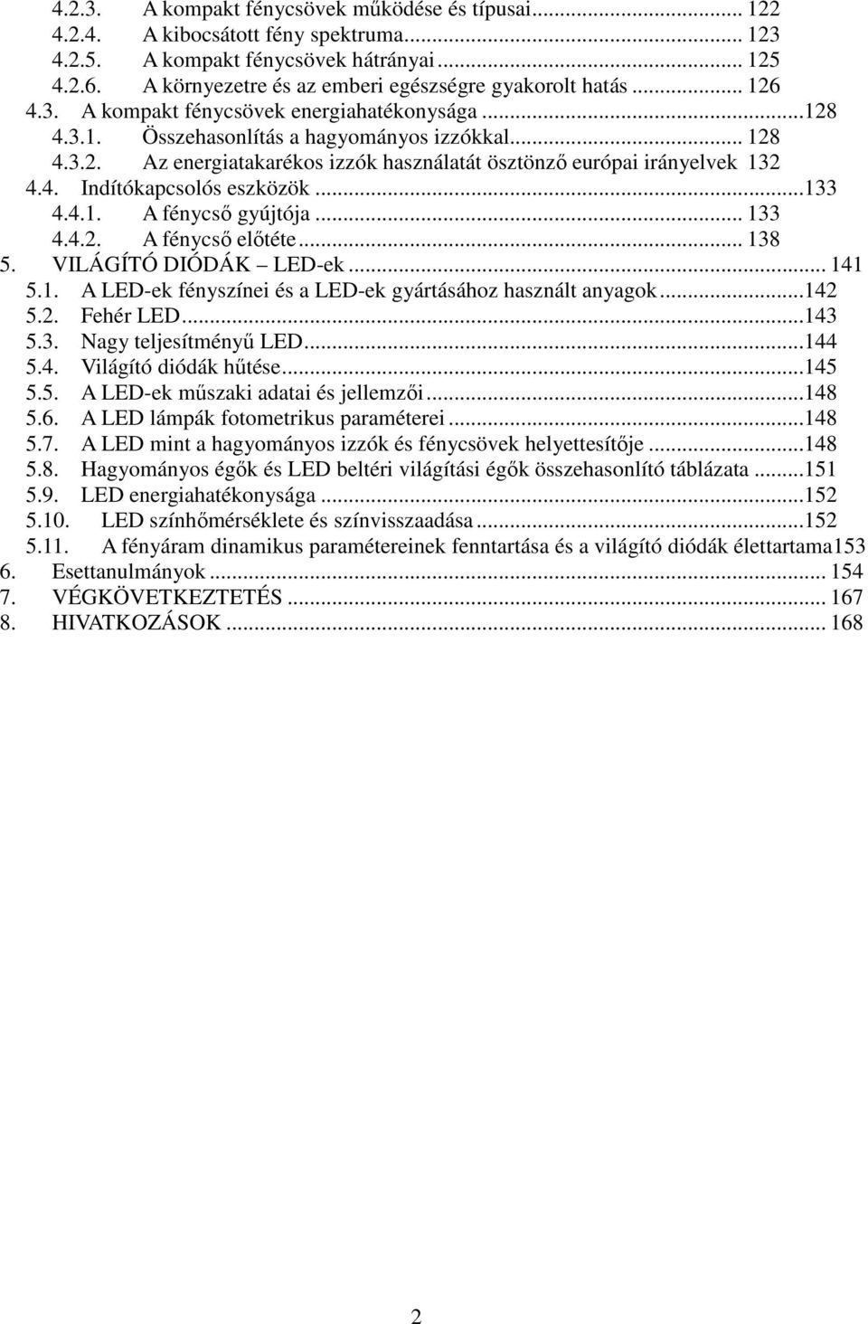 4. Indítókapcsolós eszközök...133 4.4.1. A fénycső gyújtója... 133 4.4.2. A fénycső előtéte... 138 5. VILÁGÍTÓ DIÓDÁK LED-ek... 141 5.1. A LED-ek fényszínei és a LED-ek gyártásához használt anyagok.