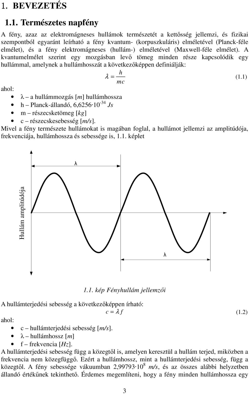 A kvantumelmélet szerint egy mozgásban levő tömeg minden része kapcsolódik egy hullámmal, amelynek a hullámhosszát a következőképpen definiálják: h λ = (1.