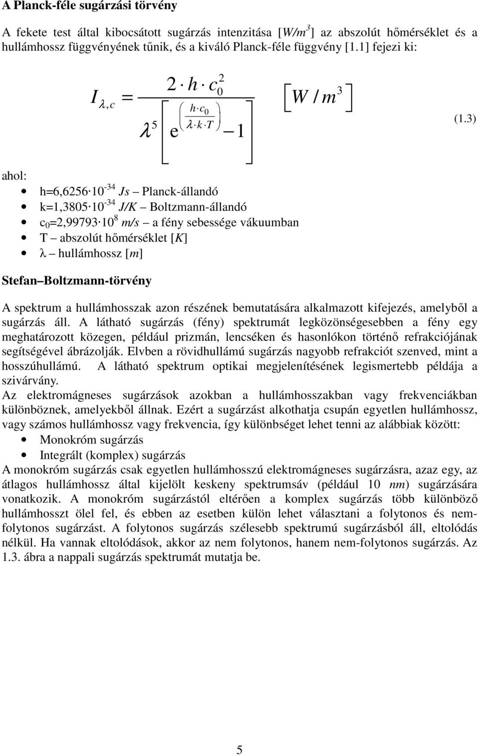 hőmérséklet [K] λ hullámhossz [m] (1.3) Stefan Boltzmann-törvény A spektrum a hullámhosszak azon részének bemutatására alkalmazott kifejezés, amelyből a sugárzás áll.