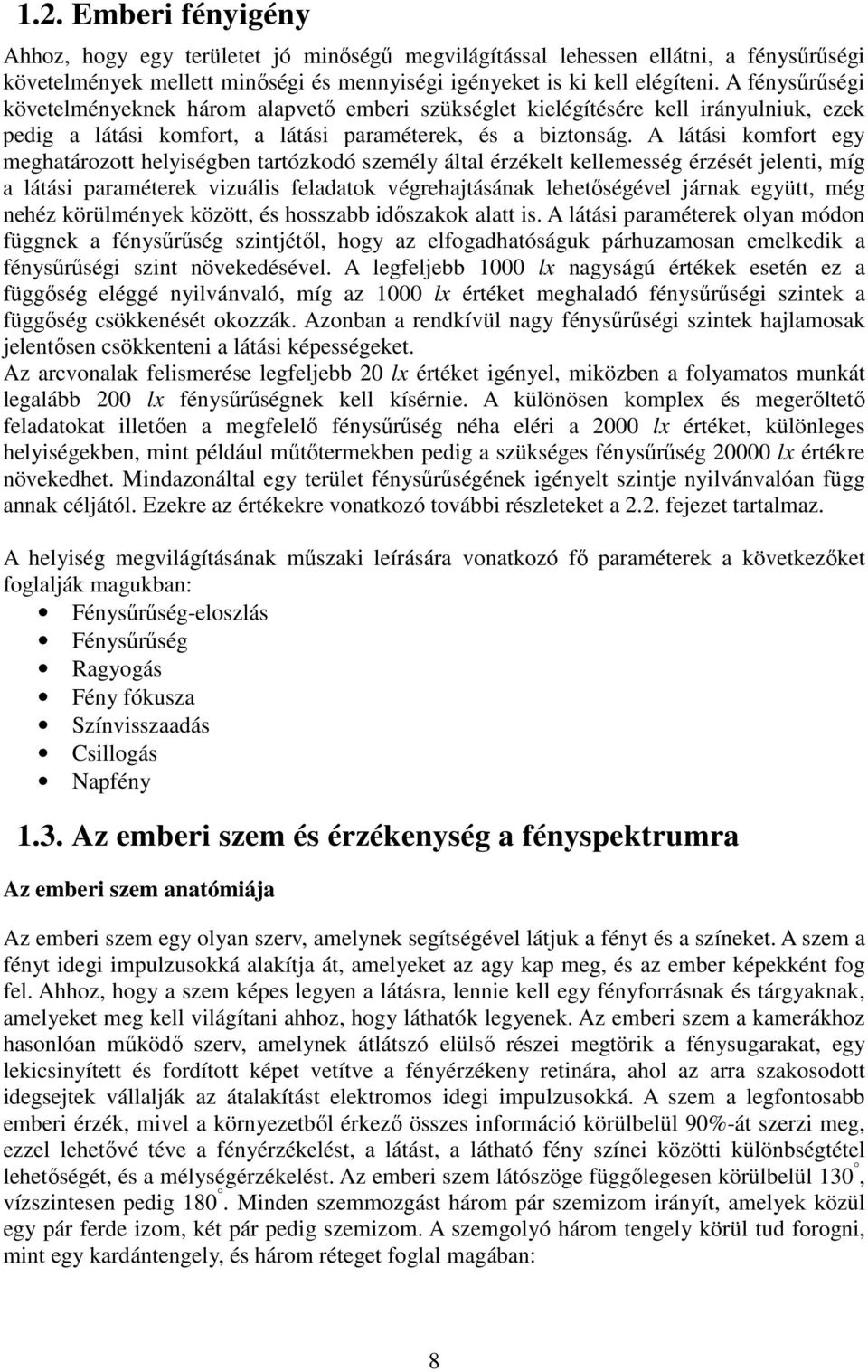 A látási komfort egy meghatározott helyiségben tartózkodó személy által érzékelt kellemesség érzését jelenti, míg a látási paraméterek vizuális feladatok végrehajtásának lehetőségével járnak együtt,