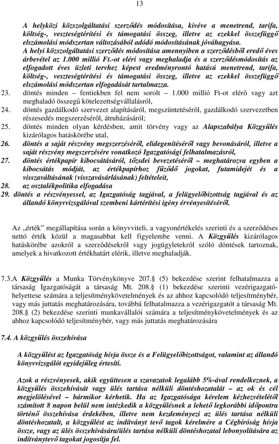 -ot eléri vagy meghaladja és a szerződésmódosítás az elfogadott éves üzleti tervhez képest eredményrontó hatású menetrend, tarifa, költség-, veszteségtérítési és támogatási összeg, illetve az ezekkel