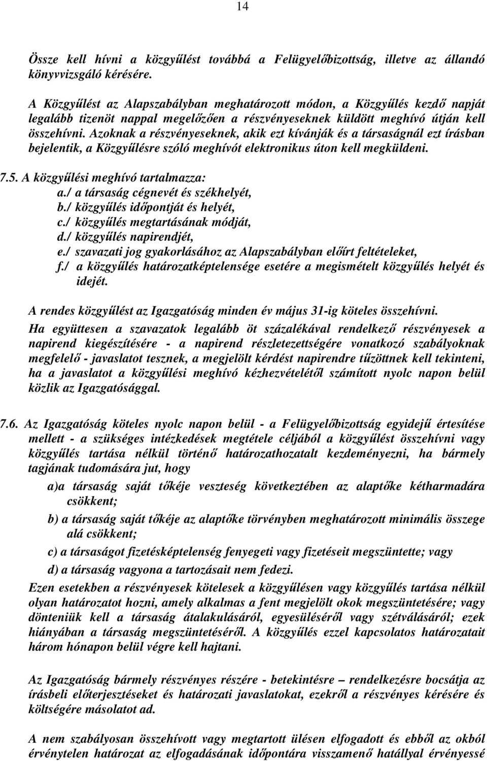 Azoknak a részvényeseknek, akik ezt kívánják és a társaságnál ezt írásban bejelentik, a Közgyűlésre szóló meghívót elektronikus úton kell megküldeni. 7.5. A közgyűlési meghívó tartalmazza: a.